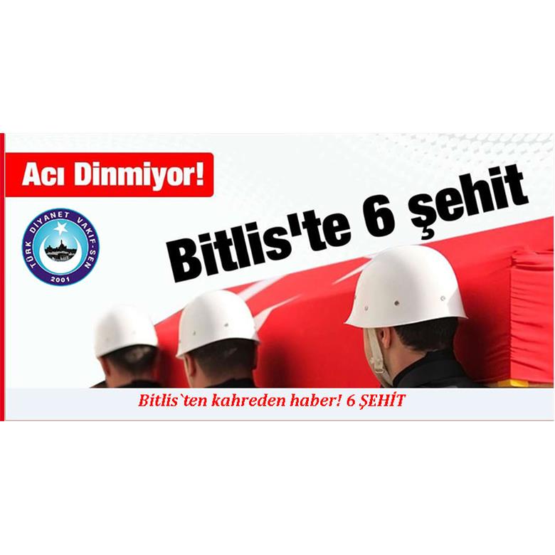 BİTLİSTEN KAHREDEN HABER 6 ŞEHİT